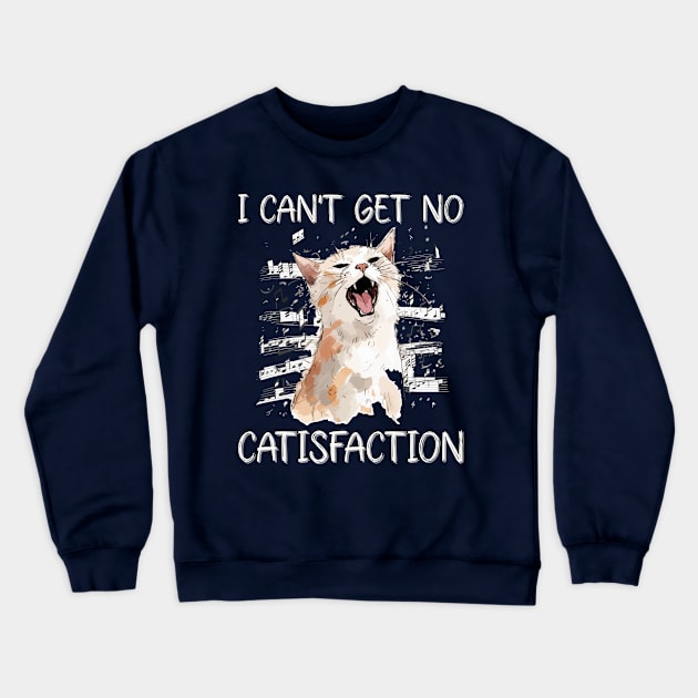I Can't Get No Catisfaction Satisfaction Funny Cat Crewneck Sweatshirt by Seaside Designs